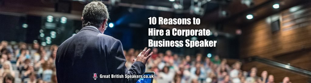 10 Reasons to Hire a Corporate Business Speaker at Great British Speakers