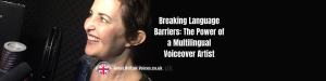 Breaking Language Barriers The Power of a Multilingual Voiceover Artist with Cromerty at Great British Voices